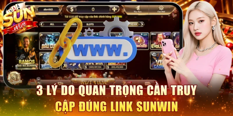 3 lý do quan trọng cần truy cập đúng link SUNWIN