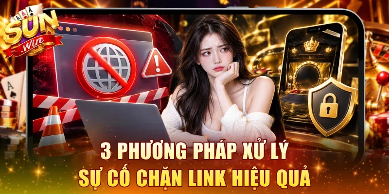 3 phương pháp xử lý sự cố chặn link hiệu quả