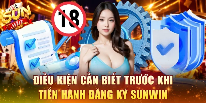 Điều kiện cần biết trước khi tiến hành đăng ký SUNWIN