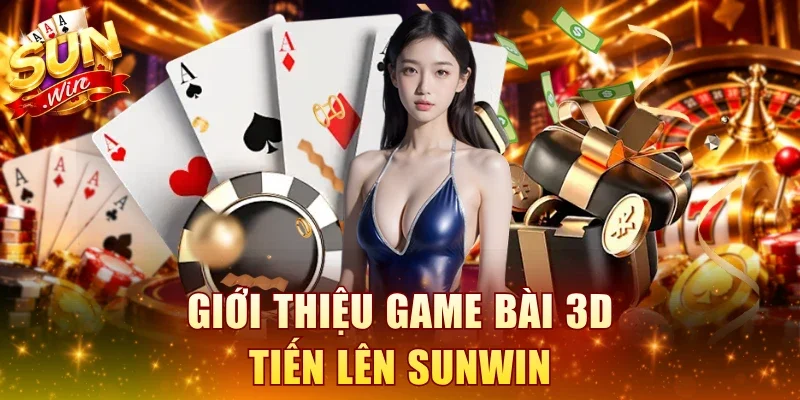 Giới thiệu game bài 3D Tiến Lên SUNWIN