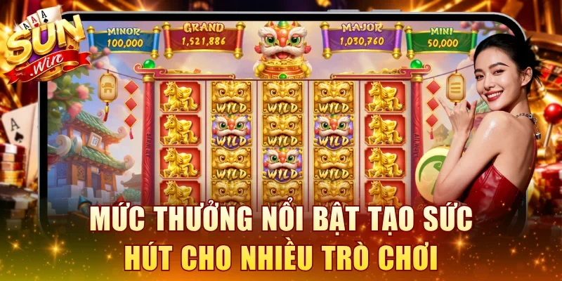 Mức thưởng nổi bật tạo sức hút cho nhiều trò chơi