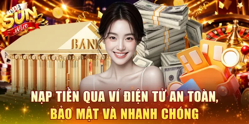 Nạp tiền qua ví điện tử an toàn, bảo mật và nhanh chóng