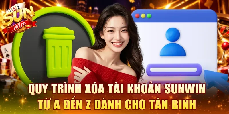 Quy trình xóa tài khoản SUNWIN từ A đến Z dành cho tân binh