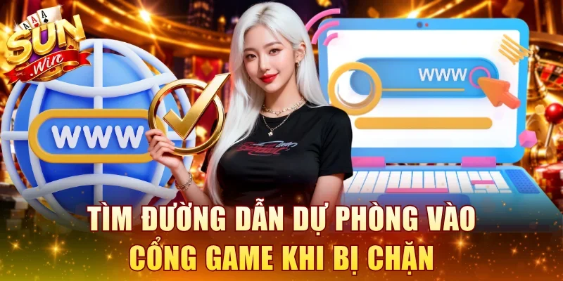 Tìm đường dẫn dự phòng vào cổng game khi bị chặn