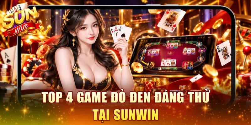 Top 4 game đỏ đen đáng thử tại SUNWIN