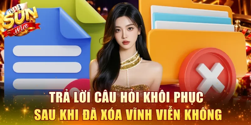 Trả lời câu hỏi khôi phục sau khi đã xóa vĩnh viễn không