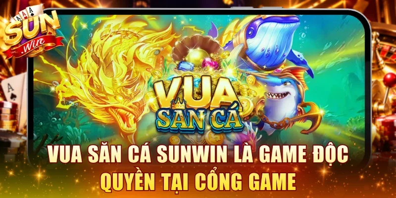 Vua săn cá SUNWIN là game độc quyền tại cổng game